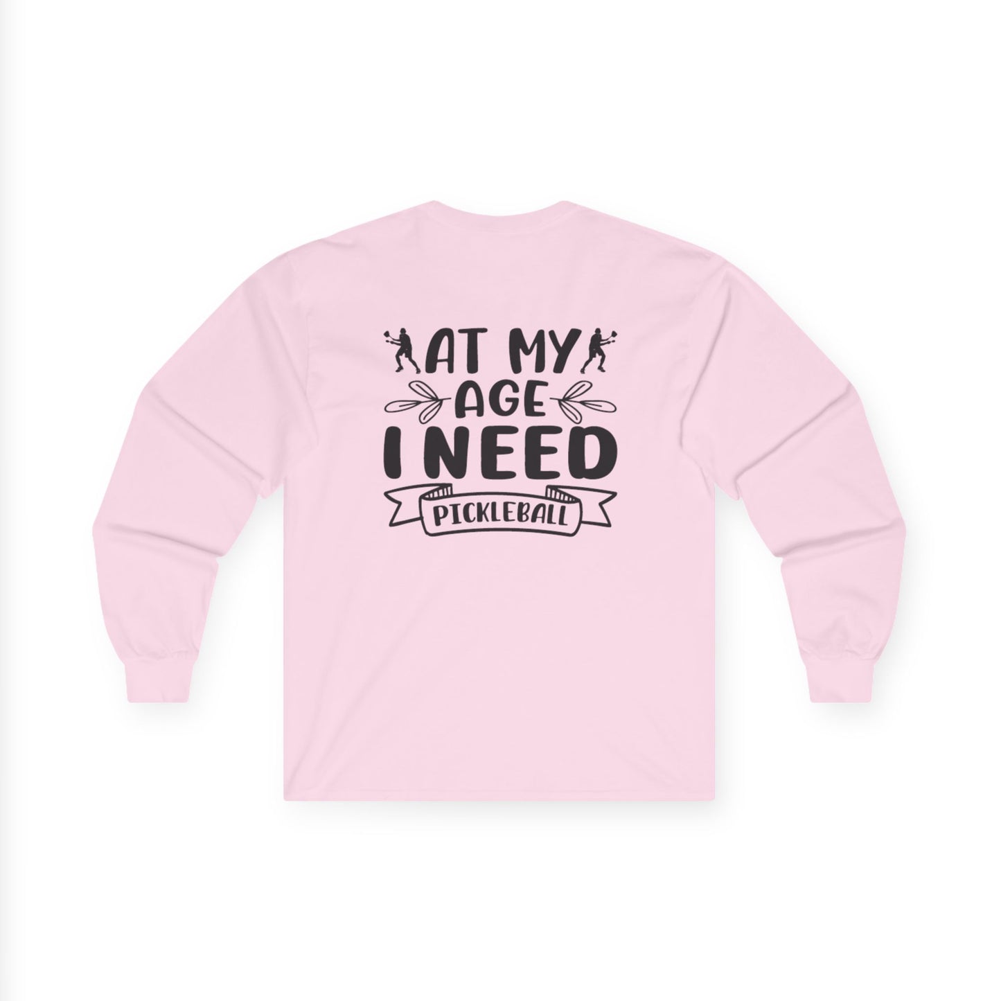 Women's Pickleball Long Sleeves top - At My Age I Need Pickleball