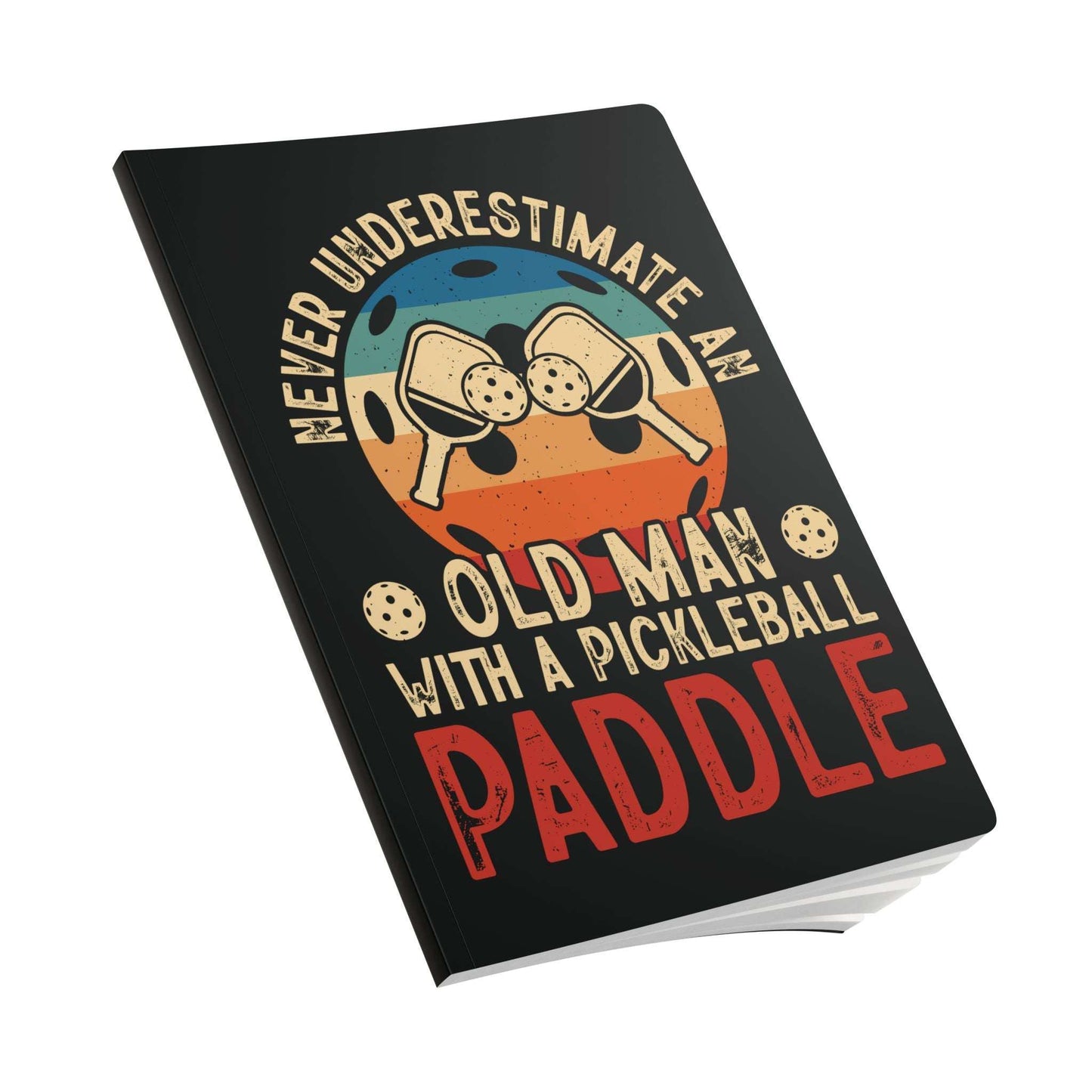 Pickleball Journal - Never Underestimate an Old Man with a Paddle