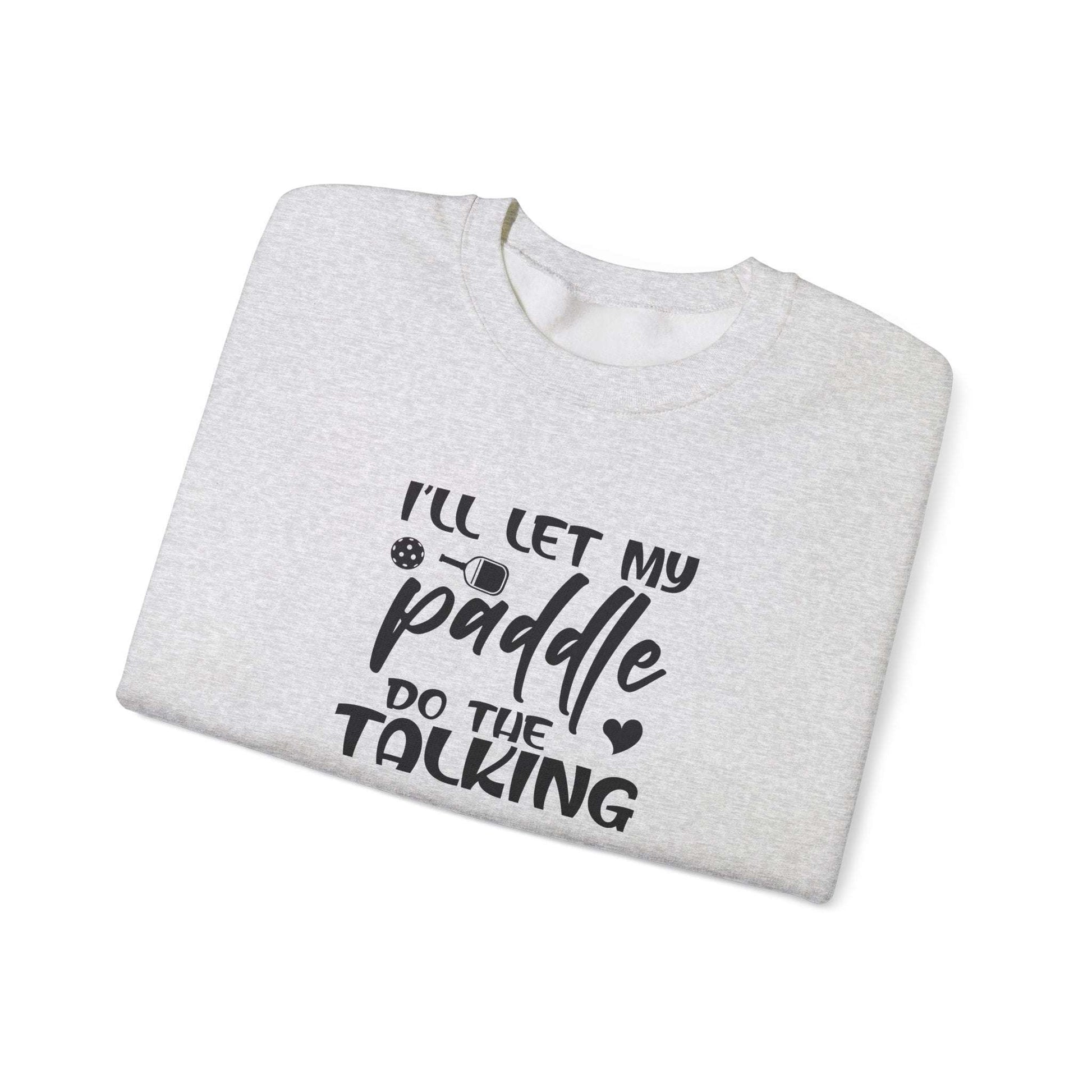 Women's Pickleball Sweatshirt - I'll Let My Paddle Do the Talking