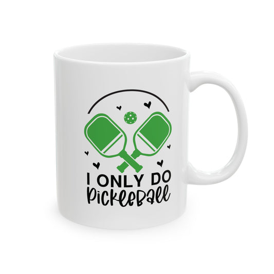 Pickleball Funny Mug - I Only Do Pickleball White