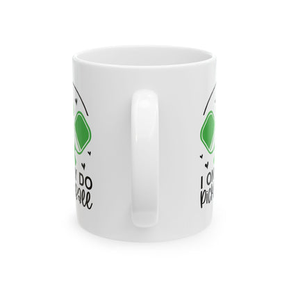 Pickleball Funny Mug - I Only Do Pickleball