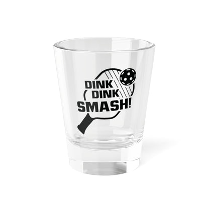 Pickleball Funny Shot Glass - Dink Dink Smash 1.5oz