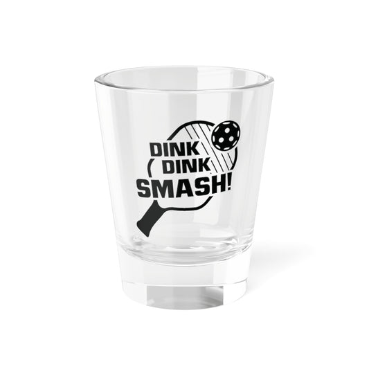 Pickleball Funny Shot Glass - Dink Dink Smash 1.5oz