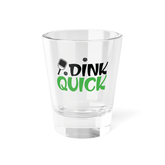 Pickleball Funny Shot Glass - Dink Quick 1.5oz