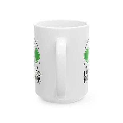 Pickleball Funny Mug - I Only Do Pickleball