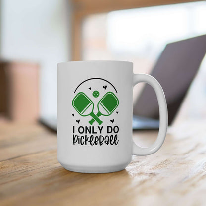 Pickleball Funny Mug - I Only Do Pickleball